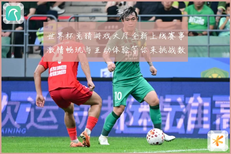 世界杯竞猜游戏大厅全新上线赛事激情畅玩与互动体验等你来挑战数据研判：最新赛事动态与深度分析