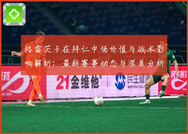 格雷茨卡在拜仁中场价值与战术影响解析：最新赛事动态与深度分析