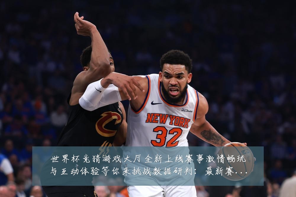 世界杯竞猜游戏大厅全新上线赛事激情畅玩与互动体验等你来挑战数据研判：最新赛事动态与深度分析