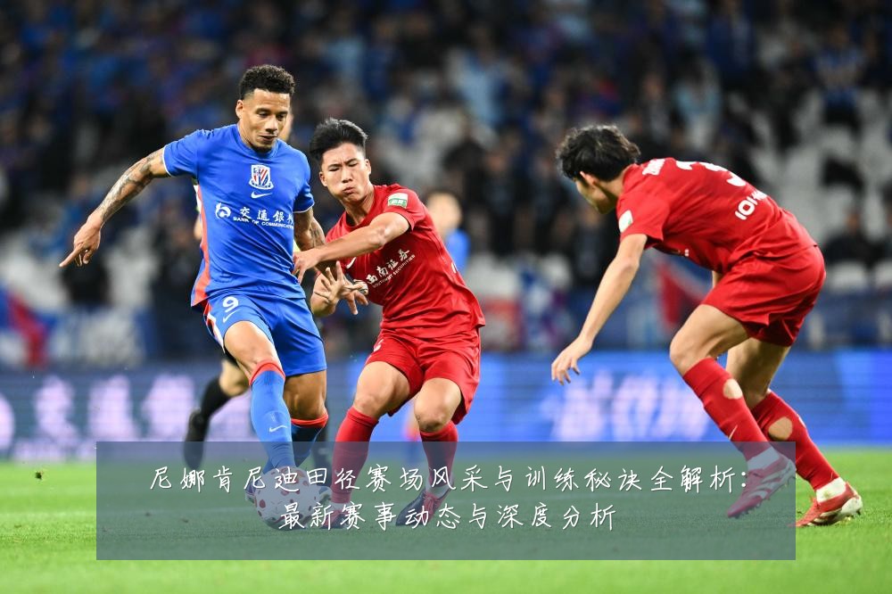尼娜肯尼迪田径赛场风采与训练秘诀全解析:最新赛事动态与深度分析